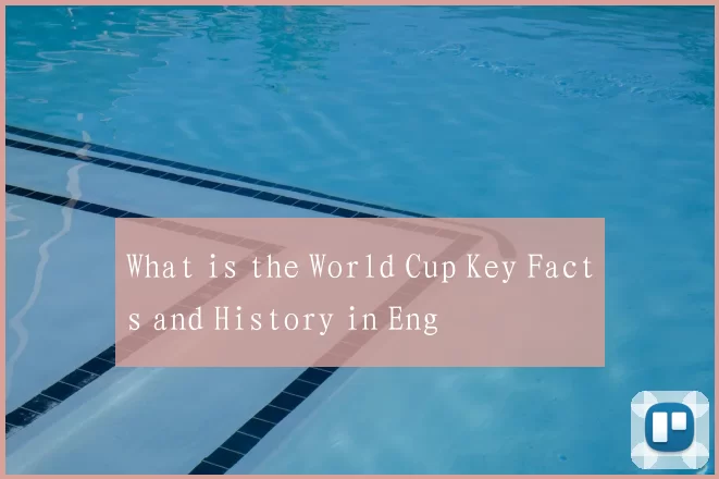 What is the World Cup Key Facts and History in Eng