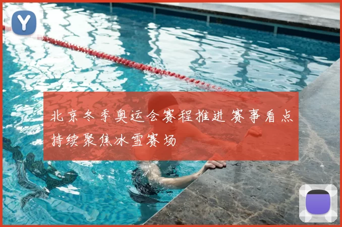 北京冬季奥运会赛程推进 赛事看点持续聚焦冰雪赛场