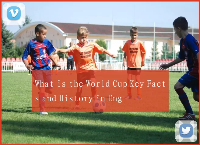 What is the World Cup Key Facts and History in Eng