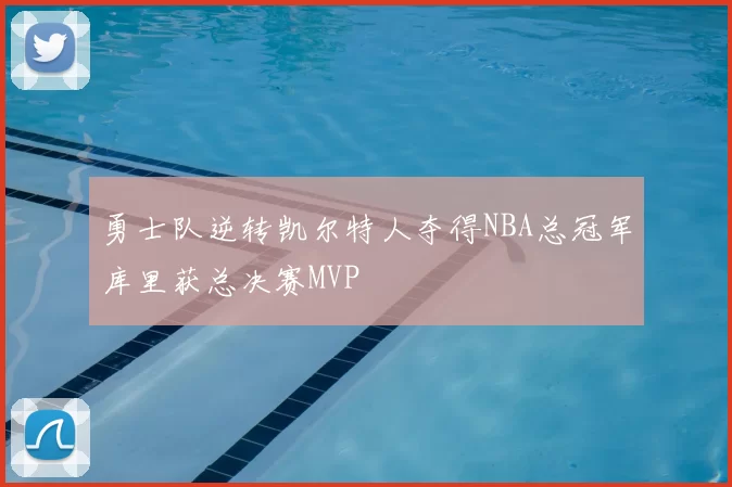 勇士队逆转凯尔特人夺得NBA总冠军库里获总决赛MVP
