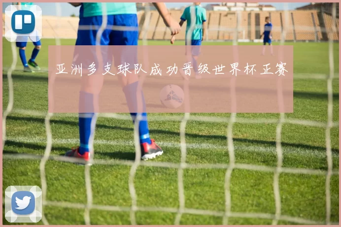 亚洲多支球队成功晋级世界杯正赛