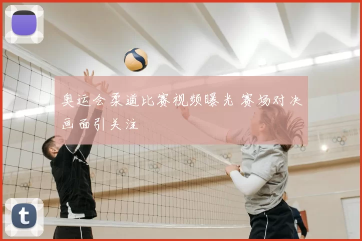 奥运会柔道比赛视频曝光 赛场对决画面引关注