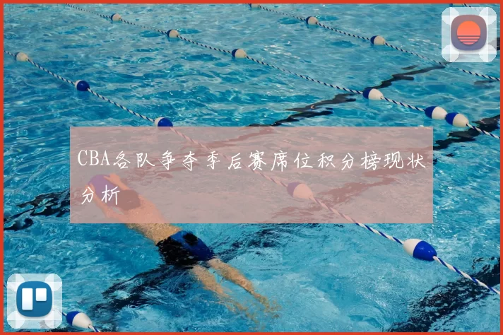 CBA各队争夺季后赛席位积分榜现状分析